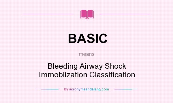 What does BASIC mean? It stands for Bleeding Airway Shock Immoblization Classification