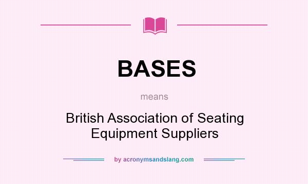 What does BASES mean? It stands for British Association of Seating Equipment Suppliers