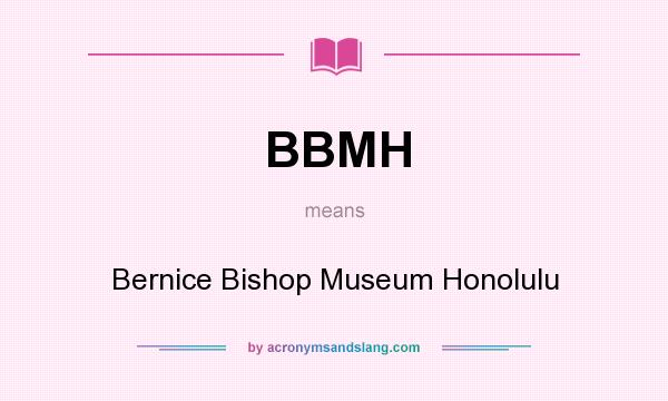 What does BBMH mean? It stands for Bernice Bishop Museum Honolulu