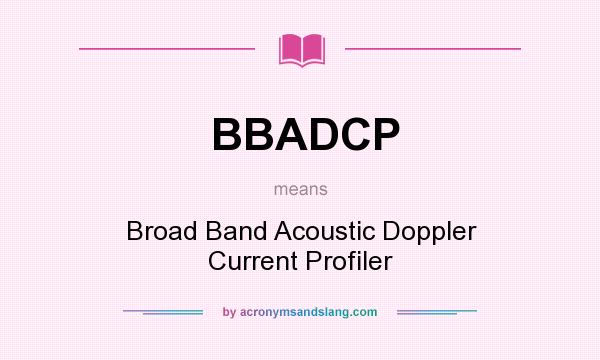 What does BBADCP mean? It stands for Broad Band Acoustic Doppler Current Profiler