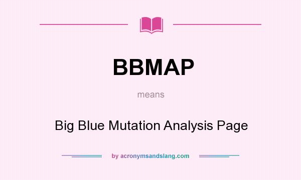 What does BBMAP mean? It stands for Big Blue Mutation Analysis Page