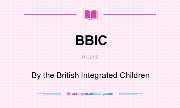 What does BBIC mean? It stands for By the British Integrated Children
