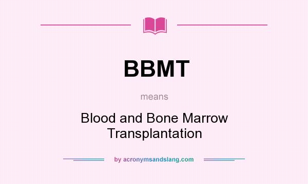 What does BBMT mean? It stands for Blood and Bone Marrow Transplantation