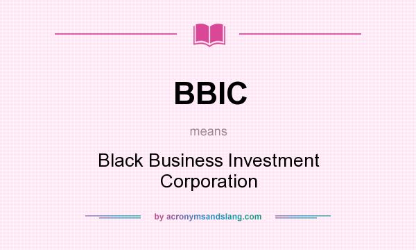 What does BBIC mean? It stands for Black Business Investment Corporation