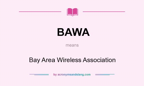 What does BAWA mean? It stands for Bay Area Wireless Association