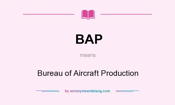 What does BAP mean? It stands for Bureau of Aircraft Production