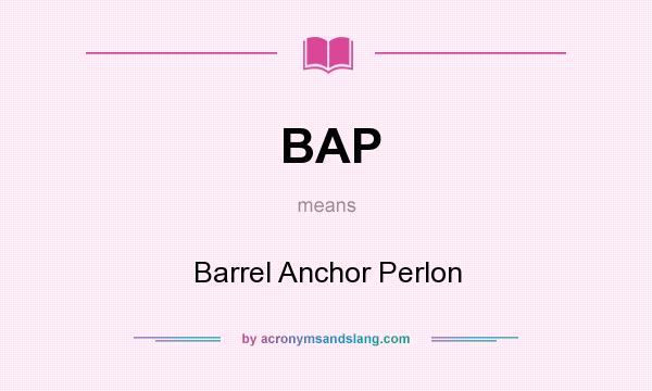 What does BAP mean? It stands for Barrel Anchor Perlon