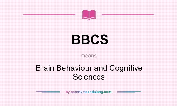 What does BBCS mean? It stands for Brain Behaviour and Cognitive Sciences