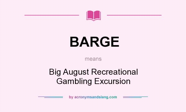 What does BARGE mean? It stands for Big August Recreational Gambling Excursion