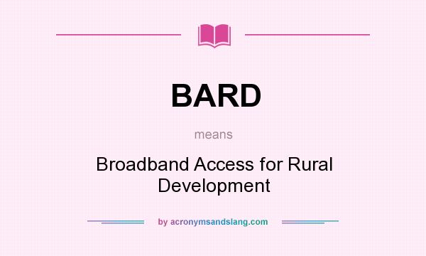 What does BARD mean? It stands for Broadband Access for Rural Development