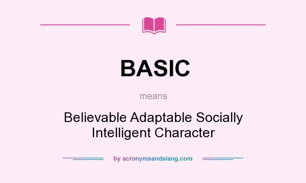 What does BASIC mean? It stands for Believable Adaptable Socially Intelligent Character