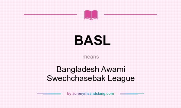 What does BASL mean? It stands for Bangladesh Awami Swechchasebak League