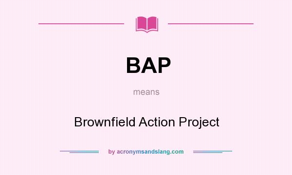 What does BAP mean? It stands for Brownfield Action Project