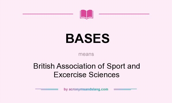 What does BASES mean? It stands for British Association of Sport and Excercise Sciences