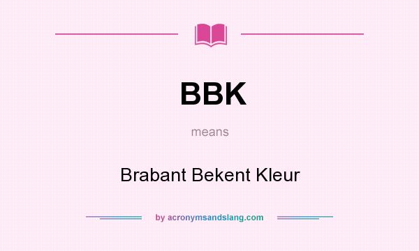 What does BBK mean? It stands for Brabant Bekent Kleur