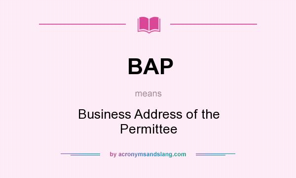 What does BAP mean? It stands for Business Address of the Permittee