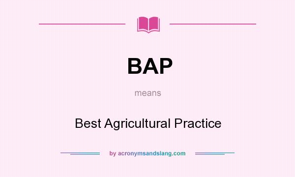 What does BAP mean? It stands for Best Agricultural Practice