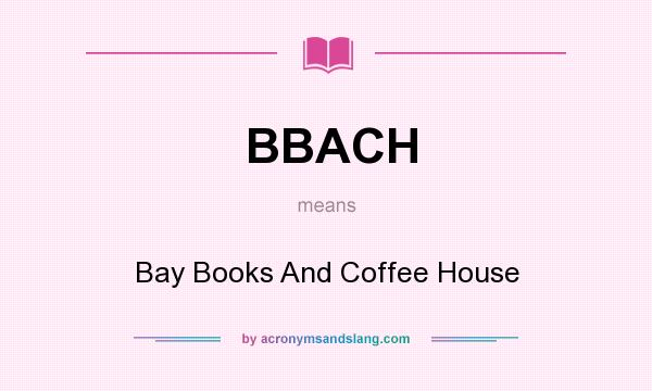 What does BBACH mean? It stands for Bay Books And Coffee House