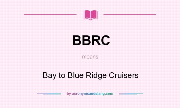 What does BBRC mean? It stands for Bay to Blue Ridge Cruisers