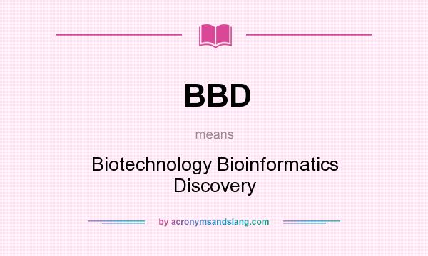 What does BBD mean? It stands for Biotechnology Bioinformatics Discovery