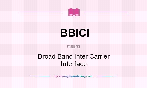 What does BBICI mean? It stands for Broad Band Inter Carrier Interface