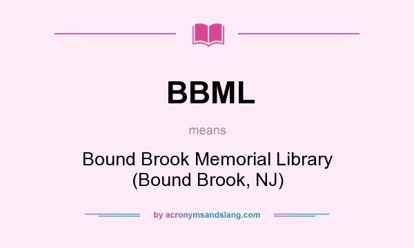 What does BBML mean? It stands for Bound Brook Memorial Library (Bound Brook, NJ)