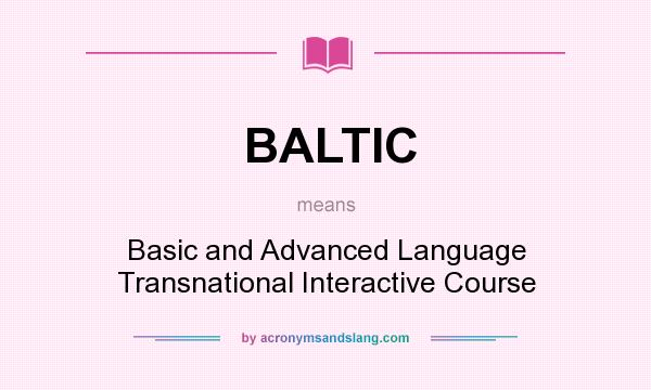 What does BALTIC mean? It stands for Basic and Advanced Language Transnational Interactive Course