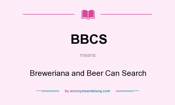 What does BBCS mean? It stands for Breweriana and Beer Can Search