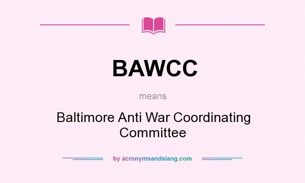 What does BAWCC mean? It stands for Baltimore Anti War Coordinating Committee