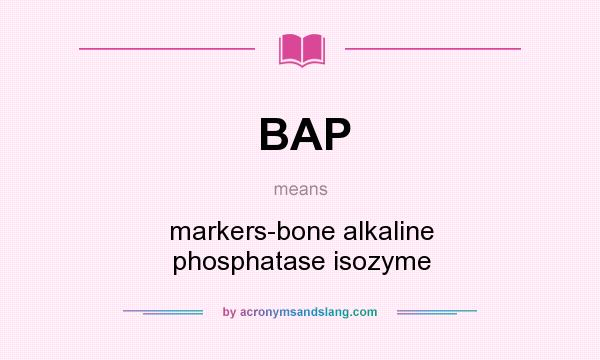 What does BAP mean? It stands for markers-bone alkaline phosphatase isozyme