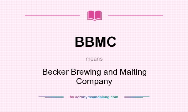 What does BBMC mean? It stands for Becker Brewing and Malting Company