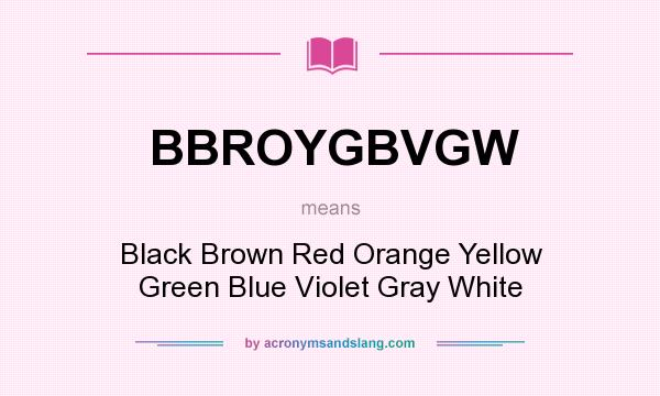 What does BBROYGBVGW mean? It stands for Black Brown Red Orange Yellow Green Blue Violet Gray White
