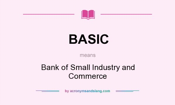 What does BASIC mean? It stands for Bank of Small Industry and Commerce
