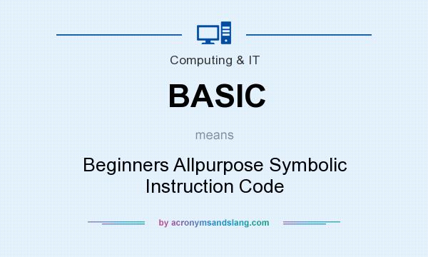 What does BASIC mean? It stands for Beginners Allpurpose Symbolic Instruction Code