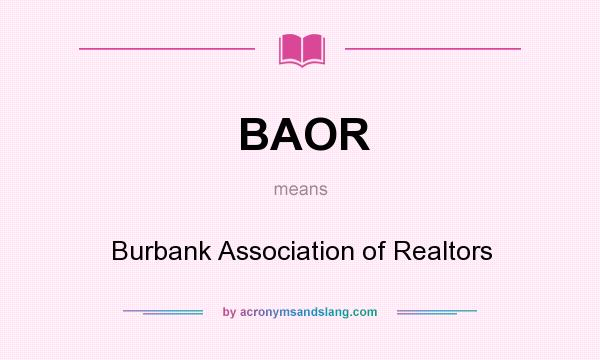 What does BAOR mean? It stands for Burbank Association of Realtors