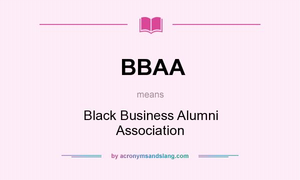 What does BBAA mean? It stands for Black Business Alumni Association
