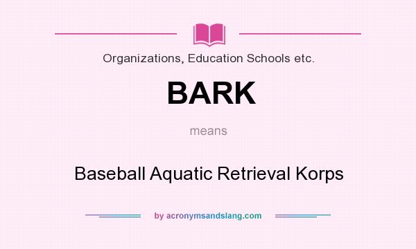 What does BARK mean? It stands for Baseball Aquatic Retrieval Korps