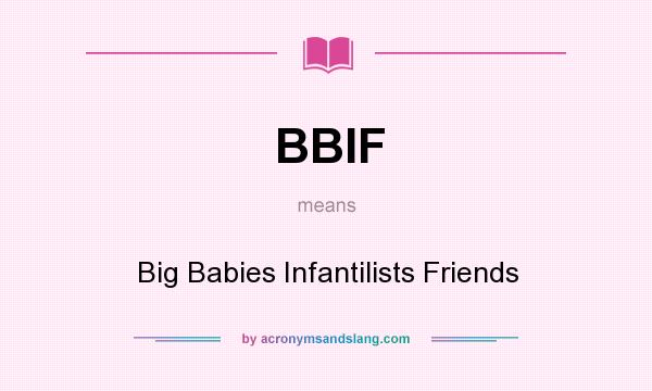 What does BBIF mean? It stands for Big Babies Infantilists Friends