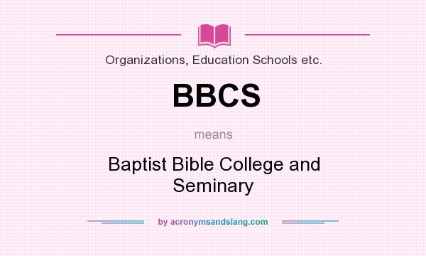 What does BBCS mean? It stands for Baptist Bible College and Seminary