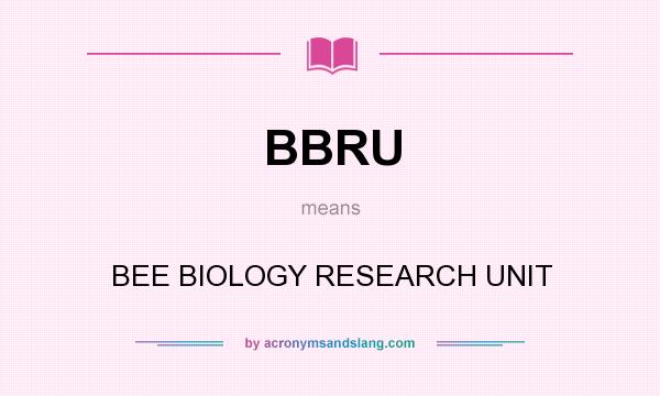 What does BBRU mean? It stands for BEE BIOLOGY RESEARCH UNIT