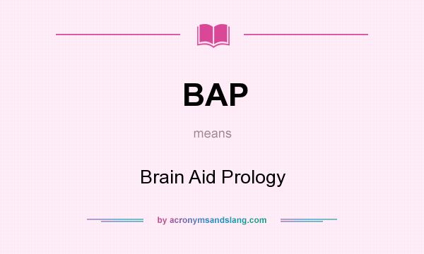 What does BAP mean? It stands for Brain Aid Prology