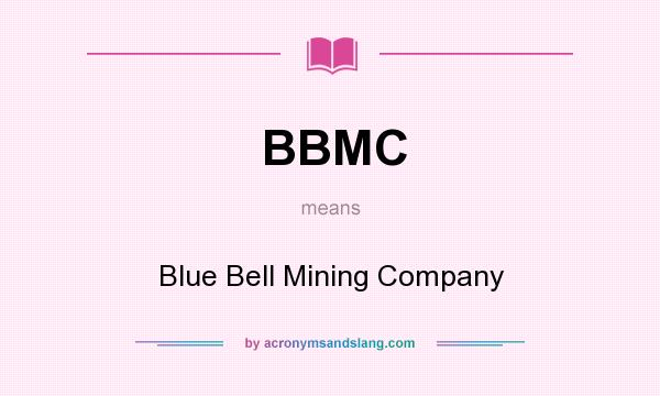 What does BBMC mean? It stands for Blue Bell Mining Company