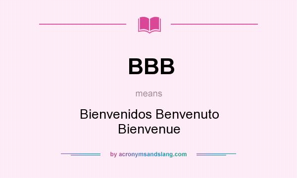What does BBB mean? It stands for Bienvenidos Benvenuto Bienvenue