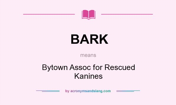 What does BARK mean? It stands for Bytown Assoc for Rescued Kanines