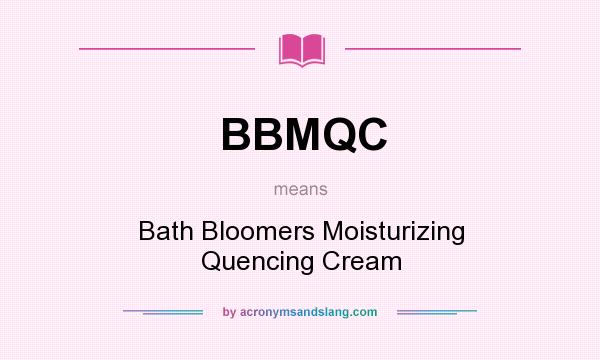 What does BBMQC mean? It stands for Bath Bloomers Moisturizing Quencing Cream