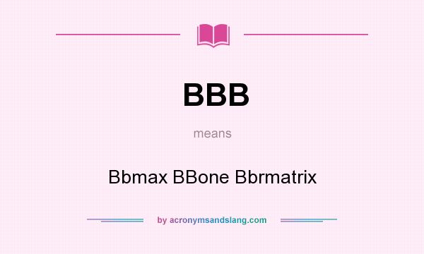 What does BBB mean? It stands for Bbmax BBone Bbrmatrix