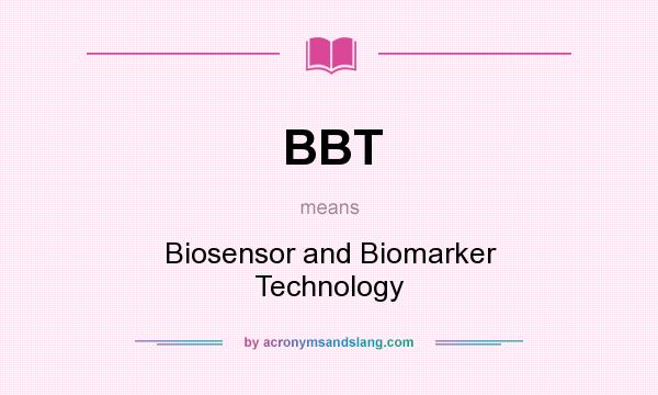 What does BBT mean? It stands for Biosensor and Biomarker Technology