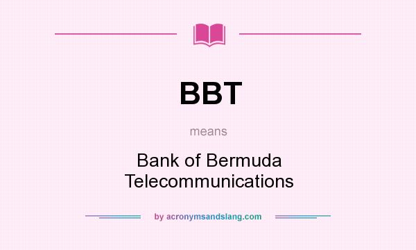 What does BBT mean? It stands for Bank of Bermuda Telecommunications
