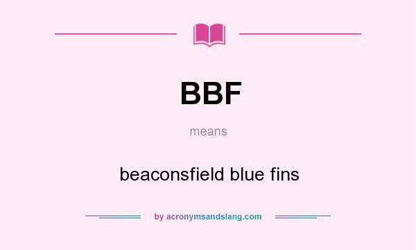 What does BBF mean? It stands for beaconsfield blue fins