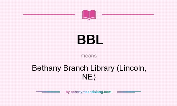 What does BBL mean? It stands for Bethany Branch Library (Lincoln, NE)